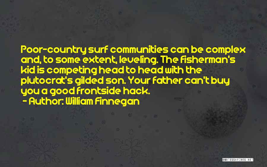 William Finnegan Quotes: Poor-country Surf Communities Can Be Complex And, To Some Extent, Leveling. The Fisherman's Kid Is Competing Head To Head With