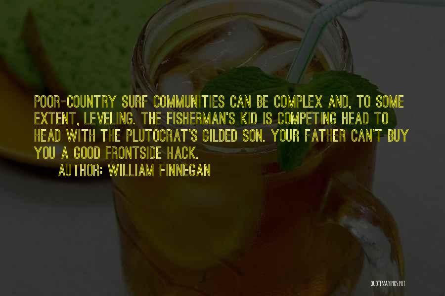 William Finnegan Quotes: Poor-country Surf Communities Can Be Complex And, To Some Extent, Leveling. The Fisherman's Kid Is Competing Head To Head With