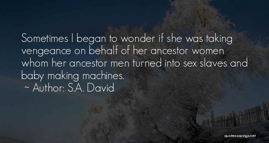 S.A. David Quotes: Sometimes I Began To Wonder If She Was Taking Vengeance On Behalf Of Her Ancestor Women Whom Her Ancestor Men