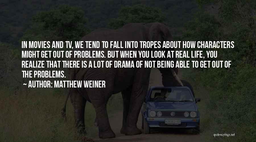 Matthew Weiner Quotes: In Movies And Tv, We Tend To Fall Into Tropes About How Characters Might Get Out Of Problems. But When