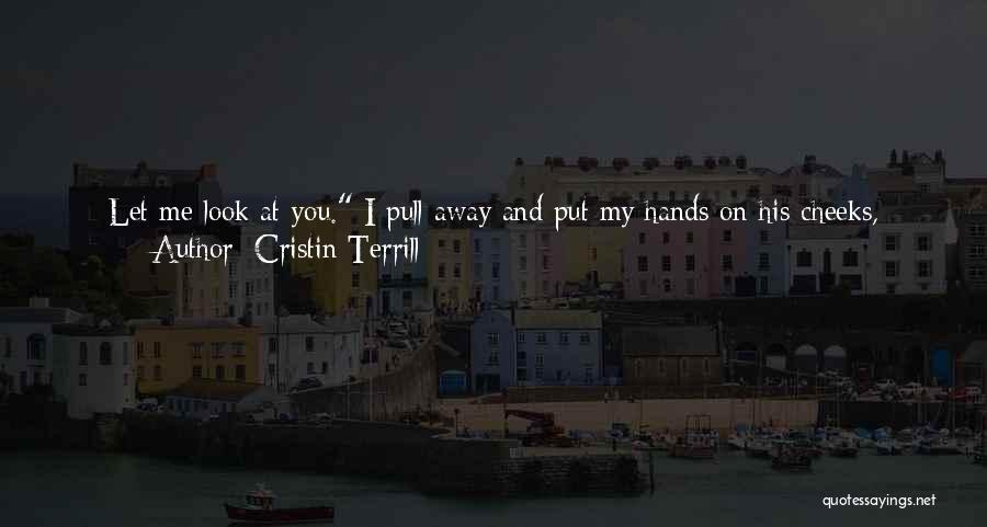 Cristin Terrill Quotes: Let Me Look At You. I Pull Away And Put My Hands On His Cheeks, Examining His Face. Blue Eyes,