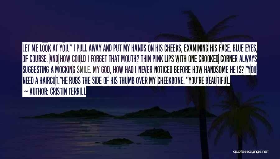 Cristin Terrill Quotes: Let Me Look At You. I Pull Away And Put My Hands On His Cheeks, Examining His Face. Blue Eyes,