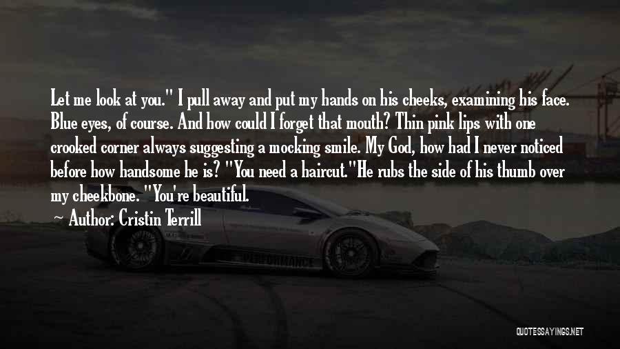 Cristin Terrill Quotes: Let Me Look At You. I Pull Away And Put My Hands On His Cheeks, Examining His Face. Blue Eyes,