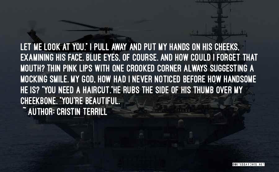 Cristin Terrill Quotes: Let Me Look At You. I Pull Away And Put My Hands On His Cheeks, Examining His Face. Blue Eyes,