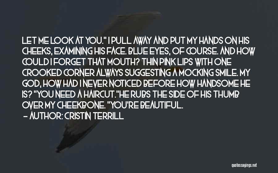 Cristin Terrill Quotes: Let Me Look At You. I Pull Away And Put My Hands On His Cheeks, Examining His Face. Blue Eyes,