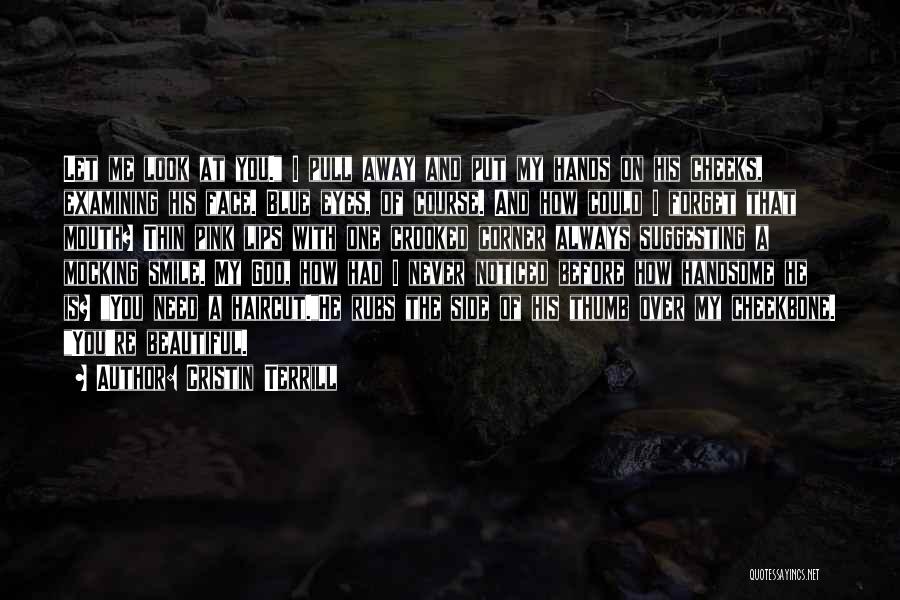 Cristin Terrill Quotes: Let Me Look At You. I Pull Away And Put My Hands On His Cheeks, Examining His Face. Blue Eyes,