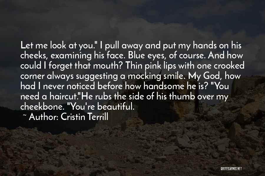 Cristin Terrill Quotes: Let Me Look At You. I Pull Away And Put My Hands On His Cheeks, Examining His Face. Blue Eyes,