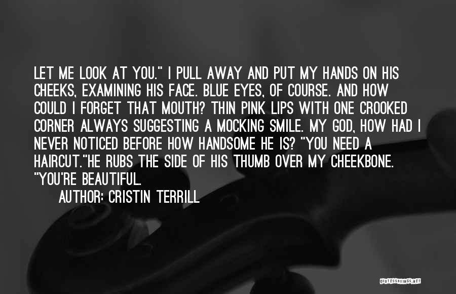 Cristin Terrill Quotes: Let Me Look At You. I Pull Away And Put My Hands On His Cheeks, Examining His Face. Blue Eyes,