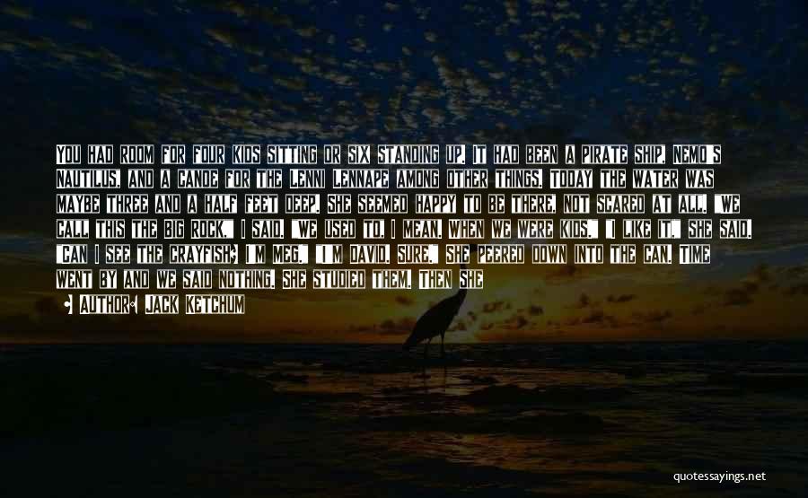 Jack Ketchum Quotes: You Had Room For Four Kids Sitting Or Six Standing Up. It Had Been A Pirate Ship, Nemo's Nautilus, And