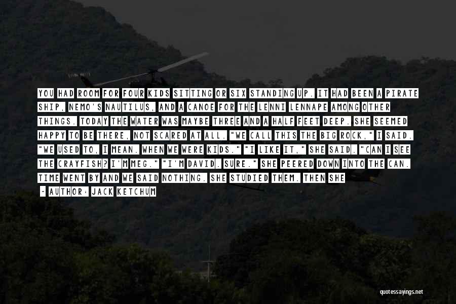Jack Ketchum Quotes: You Had Room For Four Kids Sitting Or Six Standing Up. It Had Been A Pirate Ship, Nemo's Nautilus, And