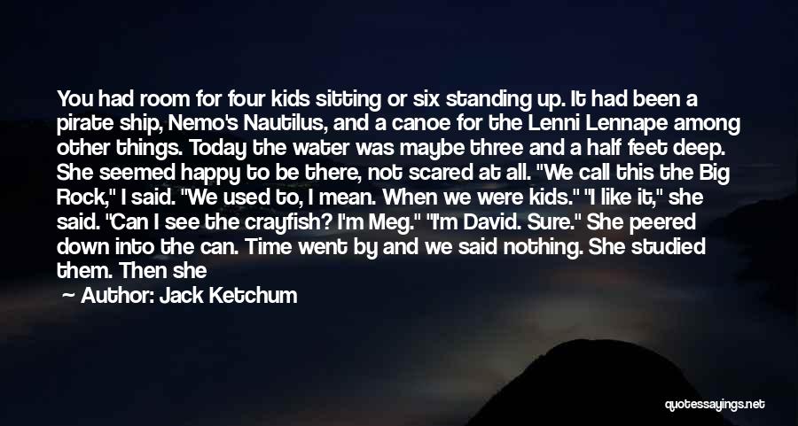Jack Ketchum Quotes: You Had Room For Four Kids Sitting Or Six Standing Up. It Had Been A Pirate Ship, Nemo's Nautilus, And