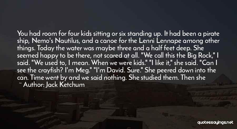 Jack Ketchum Quotes: You Had Room For Four Kids Sitting Or Six Standing Up. It Had Been A Pirate Ship, Nemo's Nautilus, And