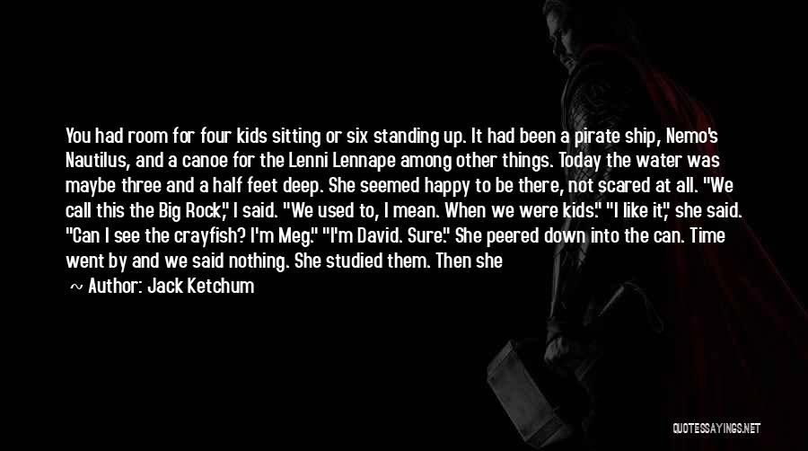 Jack Ketchum Quotes: You Had Room For Four Kids Sitting Or Six Standing Up. It Had Been A Pirate Ship, Nemo's Nautilus, And