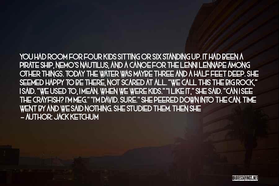 Jack Ketchum Quotes: You Had Room For Four Kids Sitting Or Six Standing Up. It Had Been A Pirate Ship, Nemo's Nautilus, And