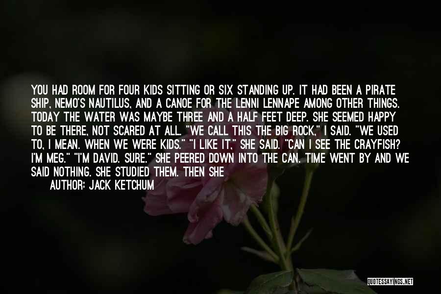 Jack Ketchum Quotes: You Had Room For Four Kids Sitting Or Six Standing Up. It Had Been A Pirate Ship, Nemo's Nautilus, And