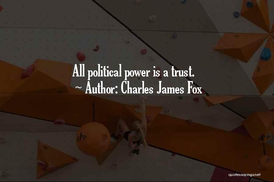 Charles James Fox Quotes: All Political Power Is A Trust.
