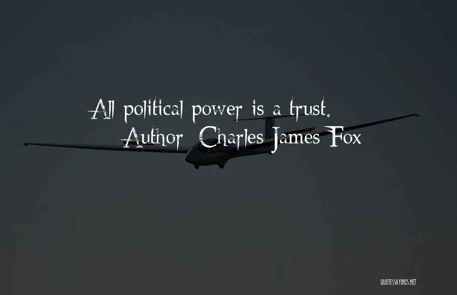 Charles James Fox Quotes: All Political Power Is A Trust.