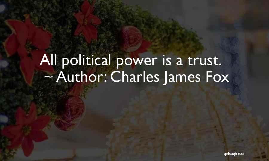 Charles James Fox Quotes: All Political Power Is A Trust.
