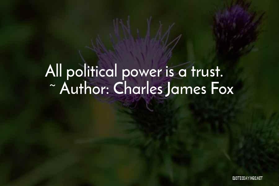 Charles James Fox Quotes: All Political Power Is A Trust.