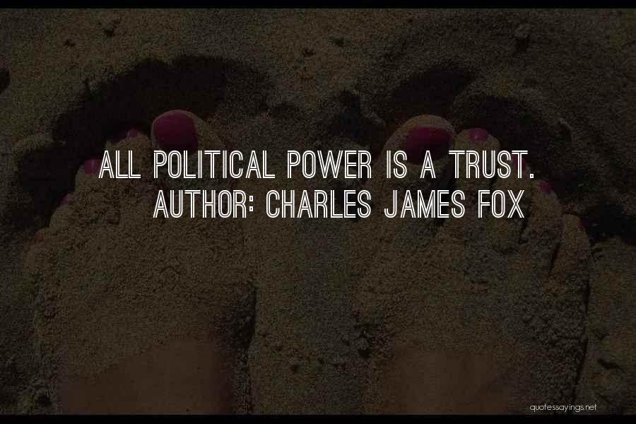 Charles James Fox Quotes: All Political Power Is A Trust.