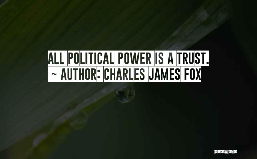 Charles James Fox Quotes: All Political Power Is A Trust.