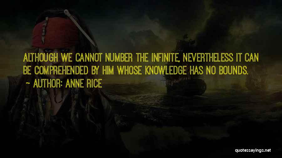 Anne Rice Quotes: Although We Cannot Number The Infinite, Nevertheless It Can Be Comprehended By Him Whose Knowledge Has No Bounds.