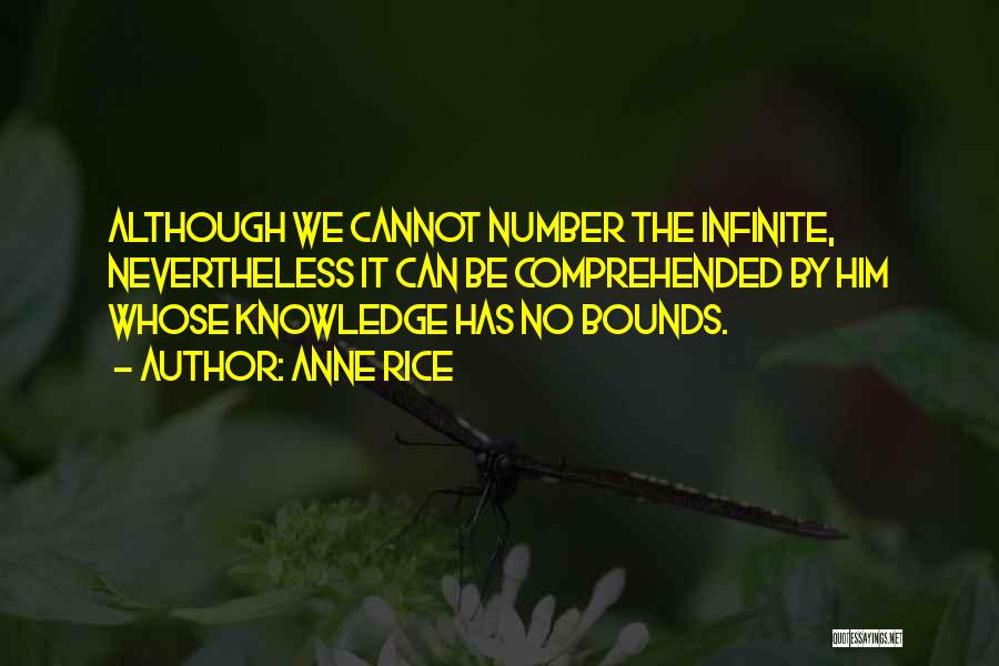 Anne Rice Quotes: Although We Cannot Number The Infinite, Nevertheless It Can Be Comprehended By Him Whose Knowledge Has No Bounds.