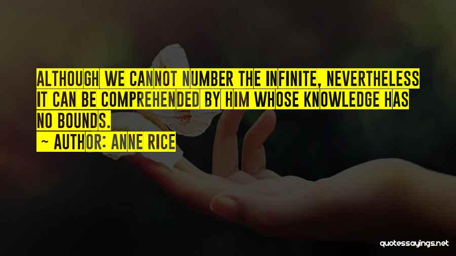 Anne Rice Quotes: Although We Cannot Number The Infinite, Nevertheless It Can Be Comprehended By Him Whose Knowledge Has No Bounds.