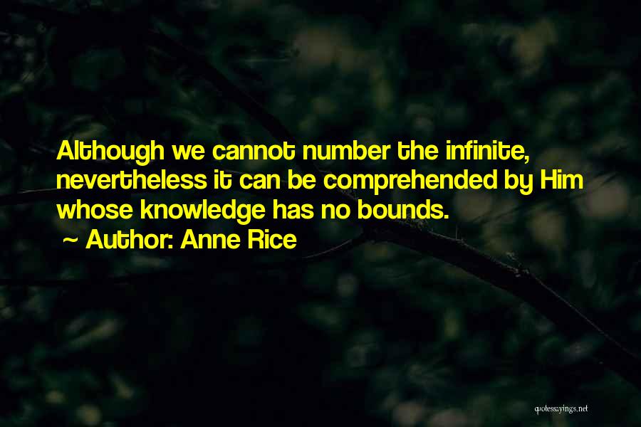 Anne Rice Quotes: Although We Cannot Number The Infinite, Nevertheless It Can Be Comprehended By Him Whose Knowledge Has No Bounds.