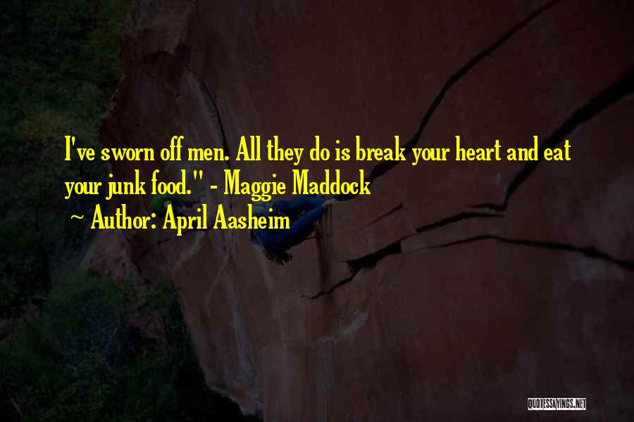 April Aasheim Quotes: I've Sworn Off Men. All They Do Is Break Your Heart And Eat Your Junk Food. - Maggie Maddock