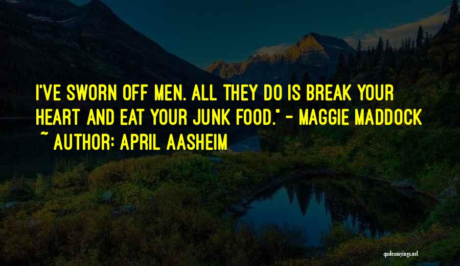 April Aasheim Quotes: I've Sworn Off Men. All They Do Is Break Your Heart And Eat Your Junk Food. - Maggie Maddock