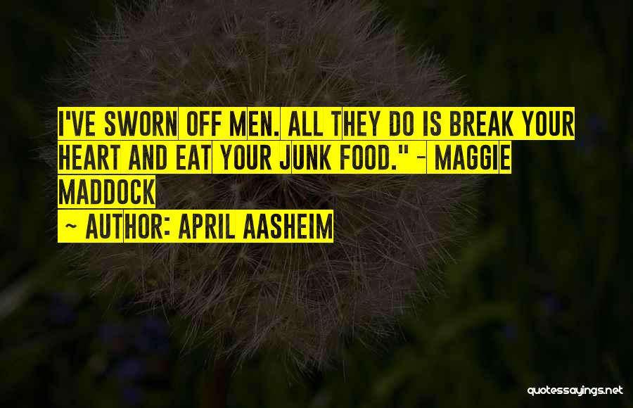 April Aasheim Quotes: I've Sworn Off Men. All They Do Is Break Your Heart And Eat Your Junk Food. - Maggie Maddock