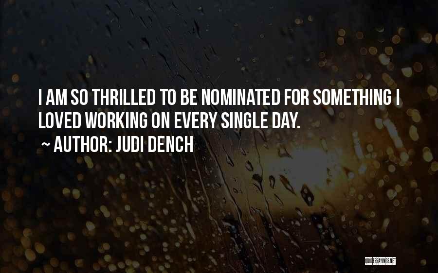Judi Dench Quotes: I Am So Thrilled To Be Nominated For Something I Loved Working On Every Single Day.