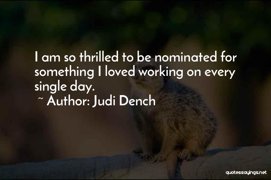 Judi Dench Quotes: I Am So Thrilled To Be Nominated For Something I Loved Working On Every Single Day.