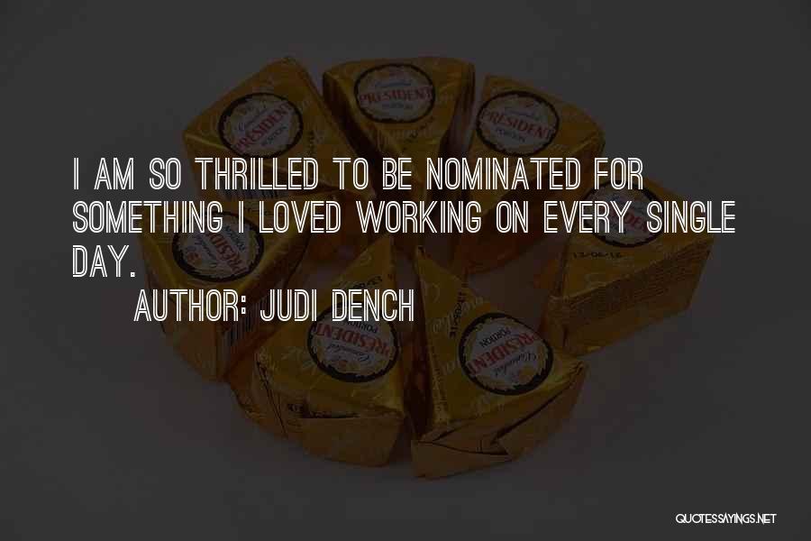 Judi Dench Quotes: I Am So Thrilled To Be Nominated For Something I Loved Working On Every Single Day.