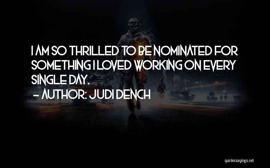 Judi Dench Quotes: I Am So Thrilled To Be Nominated For Something I Loved Working On Every Single Day.