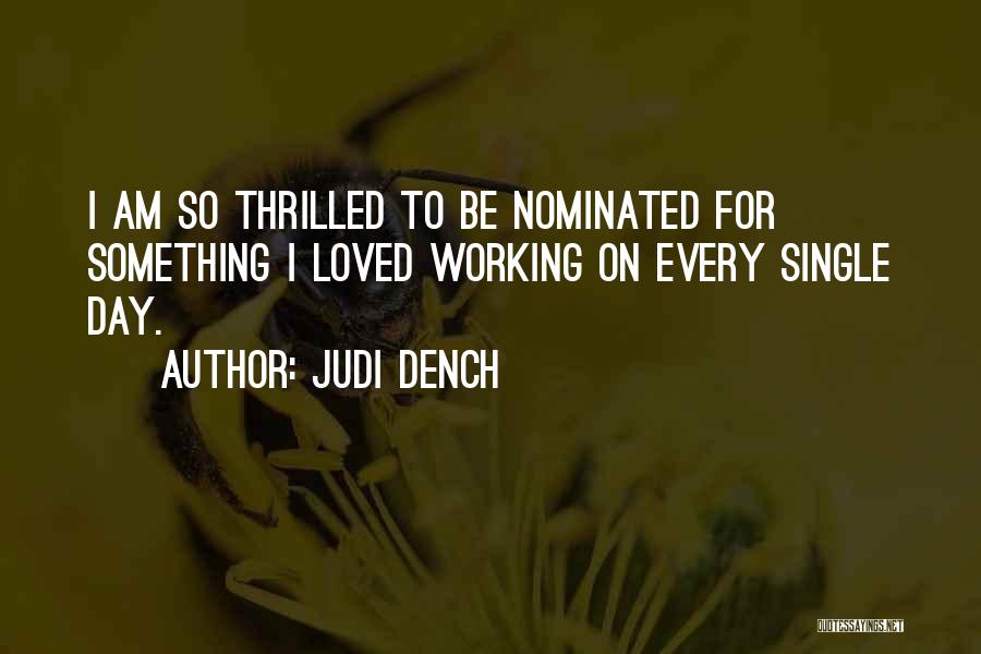 Judi Dench Quotes: I Am So Thrilled To Be Nominated For Something I Loved Working On Every Single Day.