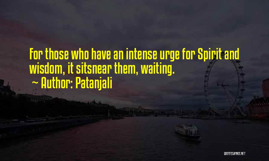 Patanjali Quotes: For Those Who Have An Intense Urge For Spirit And Wisdom, It Sitsnear Them, Waiting.