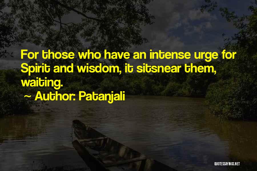 Patanjali Quotes: For Those Who Have An Intense Urge For Spirit And Wisdom, It Sitsnear Them, Waiting.