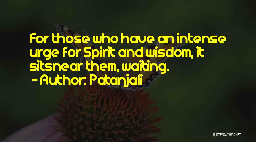 Patanjali Quotes: For Those Who Have An Intense Urge For Spirit And Wisdom, It Sitsnear Them, Waiting.