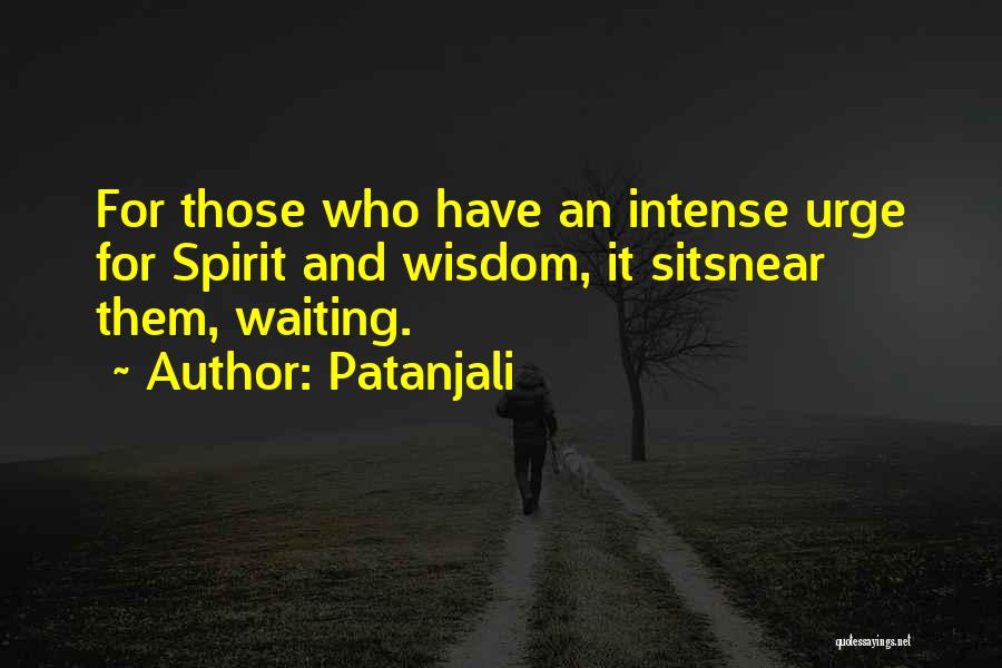 Patanjali Quotes: For Those Who Have An Intense Urge For Spirit And Wisdom, It Sitsnear Them, Waiting.