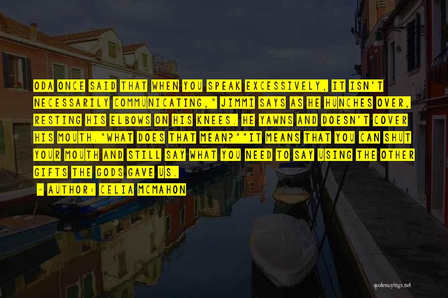 Celia Mcmahon Quotes: Oda Once Said That When You Speak Excessively, It Isn't Necessarily Communicating, Jimmi Says As He Hunches Over, Resting His