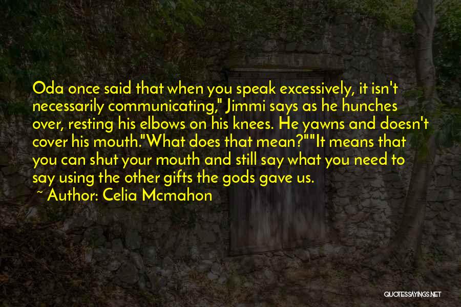 Celia Mcmahon Quotes: Oda Once Said That When You Speak Excessively, It Isn't Necessarily Communicating, Jimmi Says As He Hunches Over, Resting His