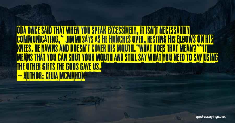 Celia Mcmahon Quotes: Oda Once Said That When You Speak Excessively, It Isn't Necessarily Communicating, Jimmi Says As He Hunches Over, Resting His