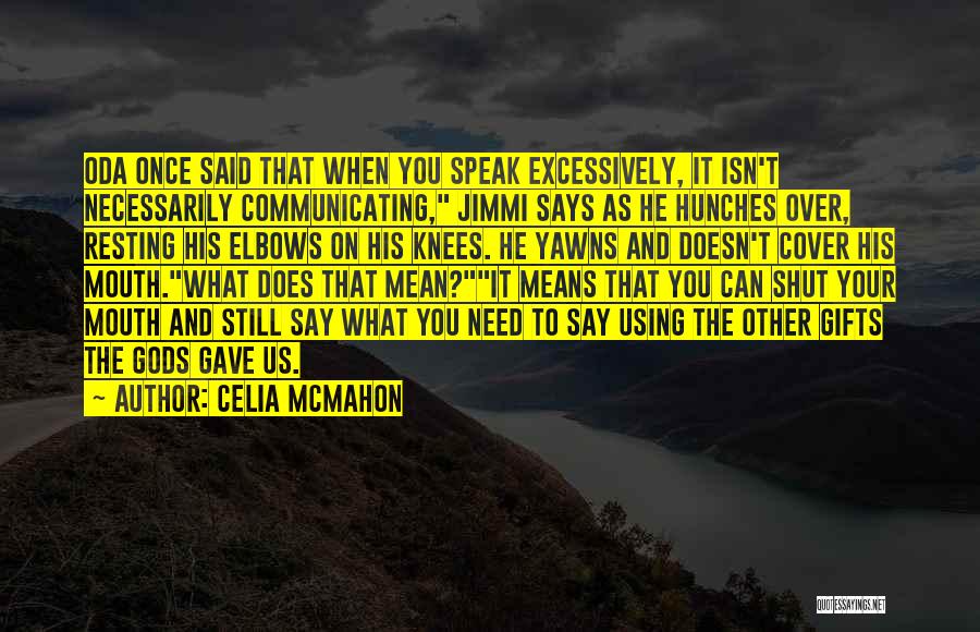 Celia Mcmahon Quotes: Oda Once Said That When You Speak Excessively, It Isn't Necessarily Communicating, Jimmi Says As He Hunches Over, Resting His