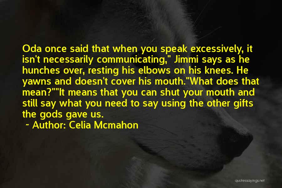 Celia Mcmahon Quotes: Oda Once Said That When You Speak Excessively, It Isn't Necessarily Communicating, Jimmi Says As He Hunches Over, Resting His