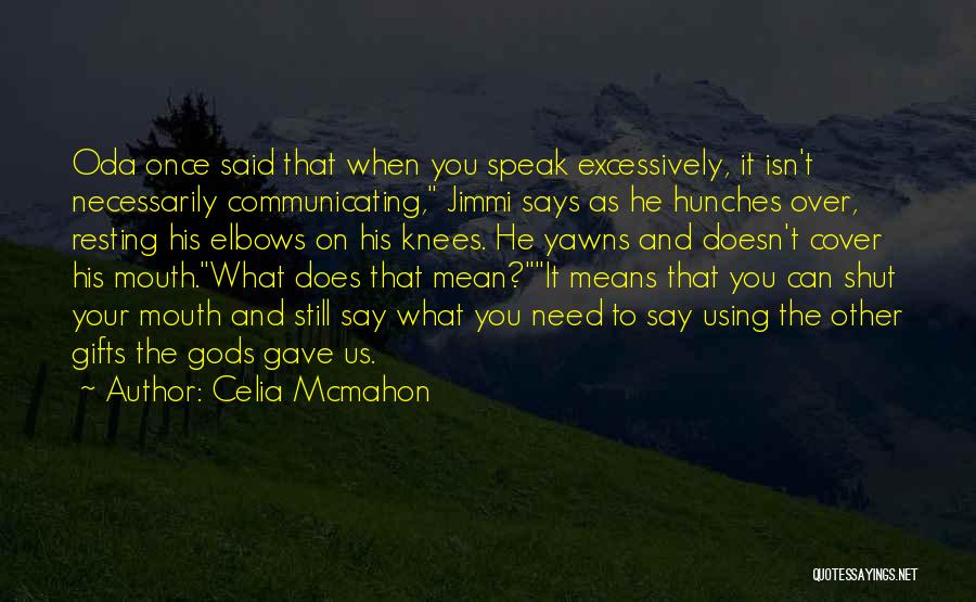 Celia Mcmahon Quotes: Oda Once Said That When You Speak Excessively, It Isn't Necessarily Communicating, Jimmi Says As He Hunches Over, Resting His
