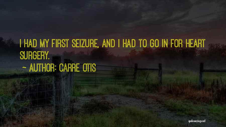 Carre Otis Quotes: I Had My First Seizure, And I Had To Go In For Heart Surgery.