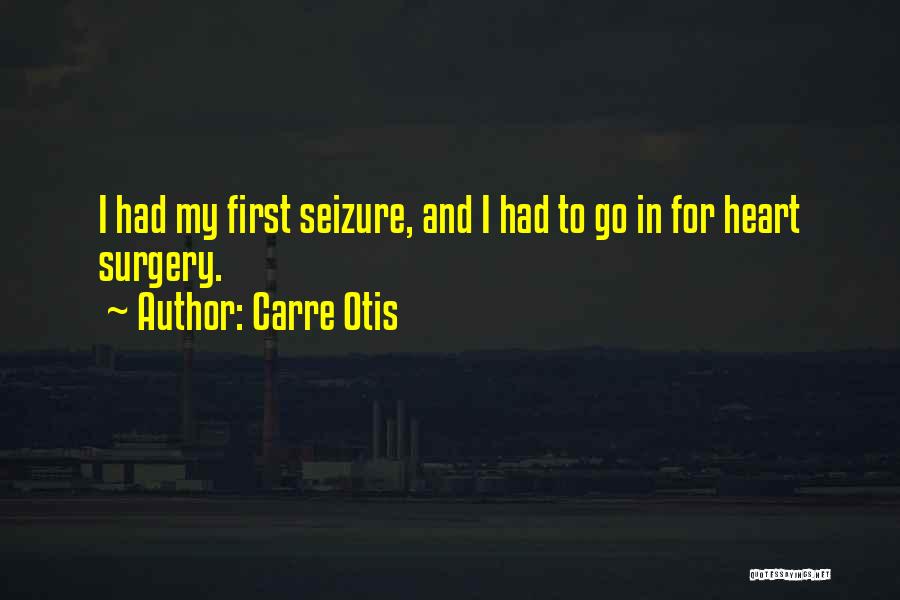 Carre Otis Quotes: I Had My First Seizure, And I Had To Go In For Heart Surgery.
