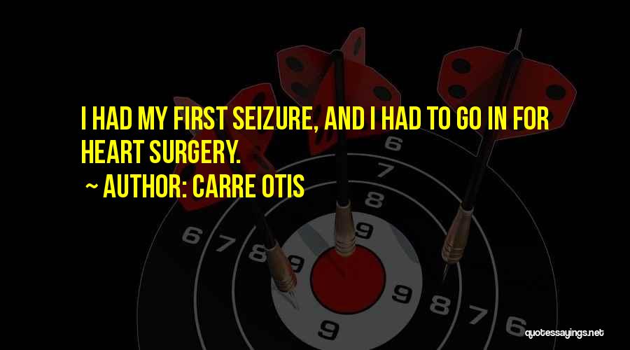 Carre Otis Quotes: I Had My First Seizure, And I Had To Go In For Heart Surgery.